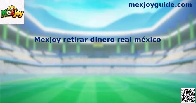 Guía sobre Mexjoy retirar dinero real méxico para usuarios en México